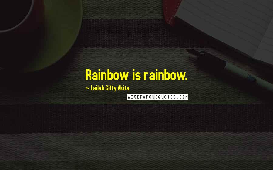 Lailah Gifty Akita Quotes: Rainbow is rainbow.
