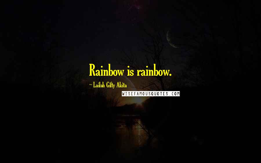 Lailah Gifty Akita Quotes: Rainbow is rainbow.