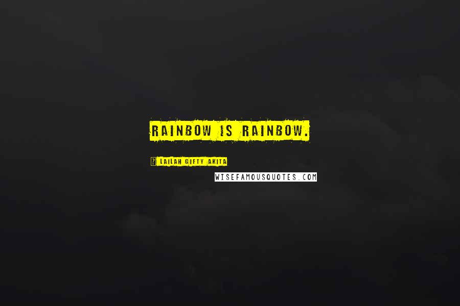 Lailah Gifty Akita Quotes: Rainbow is rainbow.