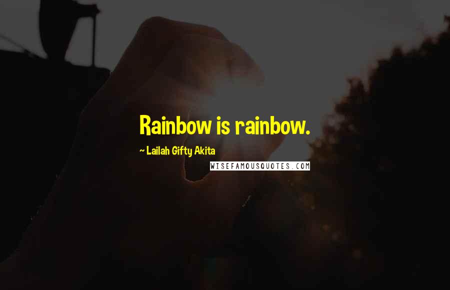 Lailah Gifty Akita Quotes: Rainbow is rainbow.