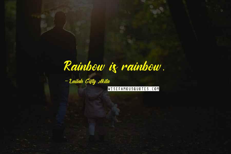 Lailah Gifty Akita Quotes: Rainbow is rainbow.