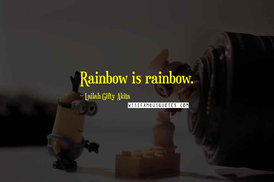 Lailah Gifty Akita Quotes: Rainbow is rainbow.