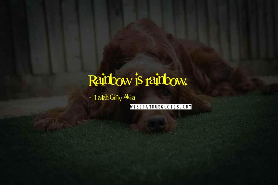 Lailah Gifty Akita Quotes: Rainbow is rainbow.
