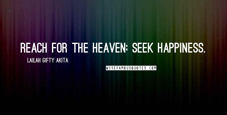 Lailah Gifty Akita Quotes: Reach for the heaven; seek happiness.