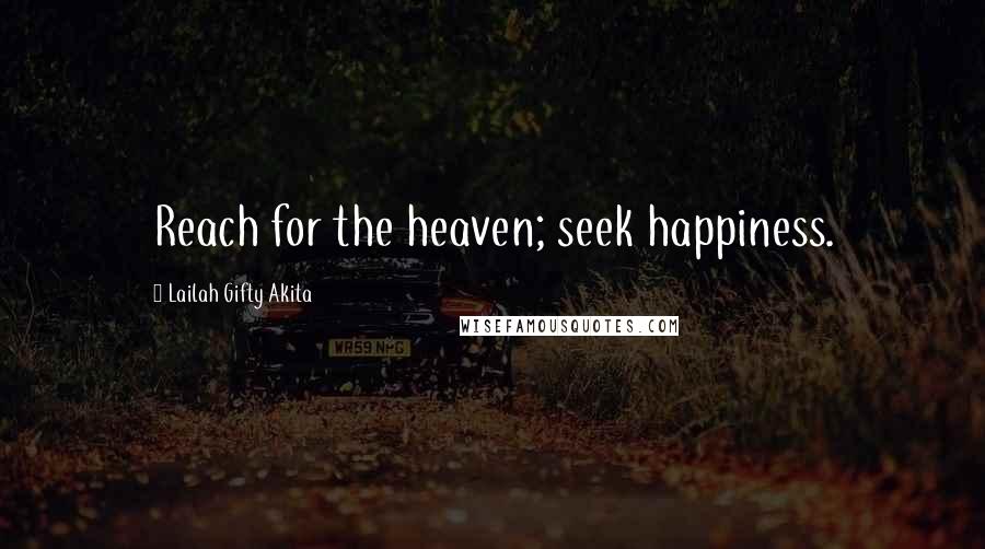 Lailah Gifty Akita Quotes: Reach for the heaven; seek happiness.