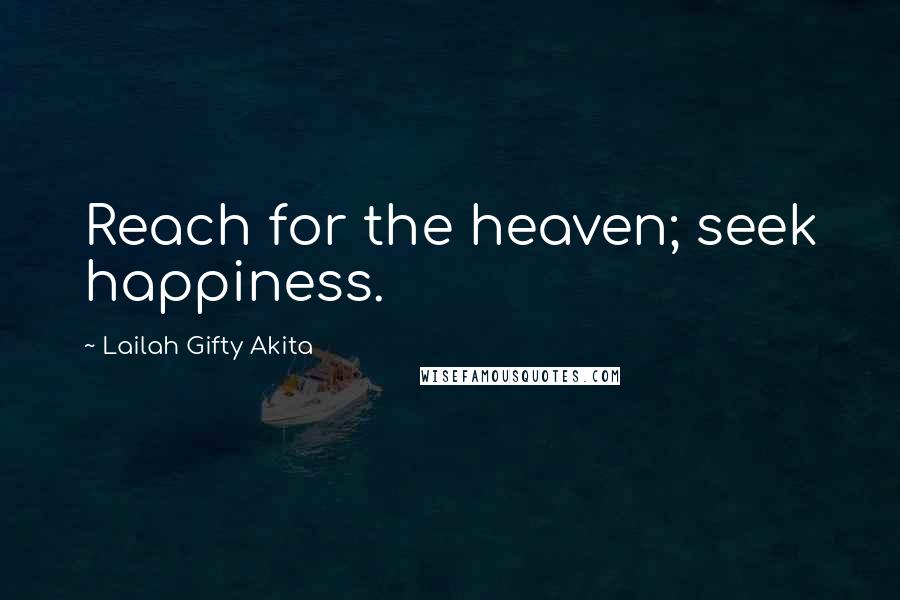 Lailah Gifty Akita Quotes: Reach for the heaven; seek happiness.