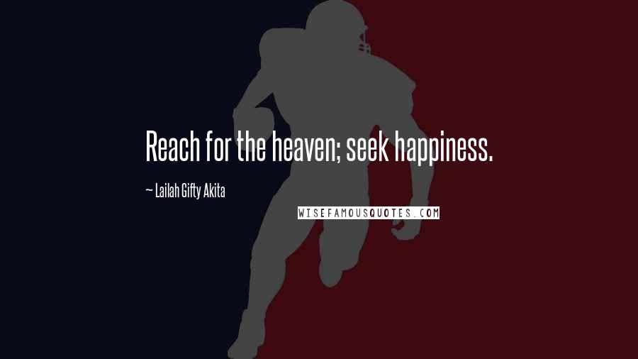 Lailah Gifty Akita Quotes: Reach for the heaven; seek happiness.