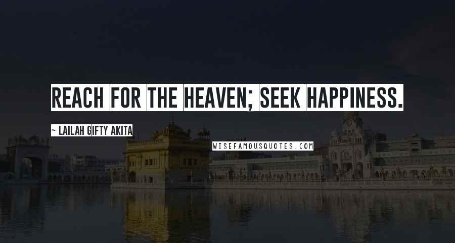 Lailah Gifty Akita Quotes: Reach for the heaven; seek happiness.