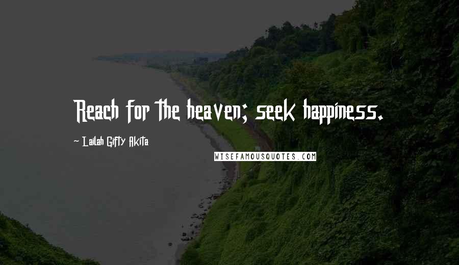 Lailah Gifty Akita Quotes: Reach for the heaven; seek happiness.