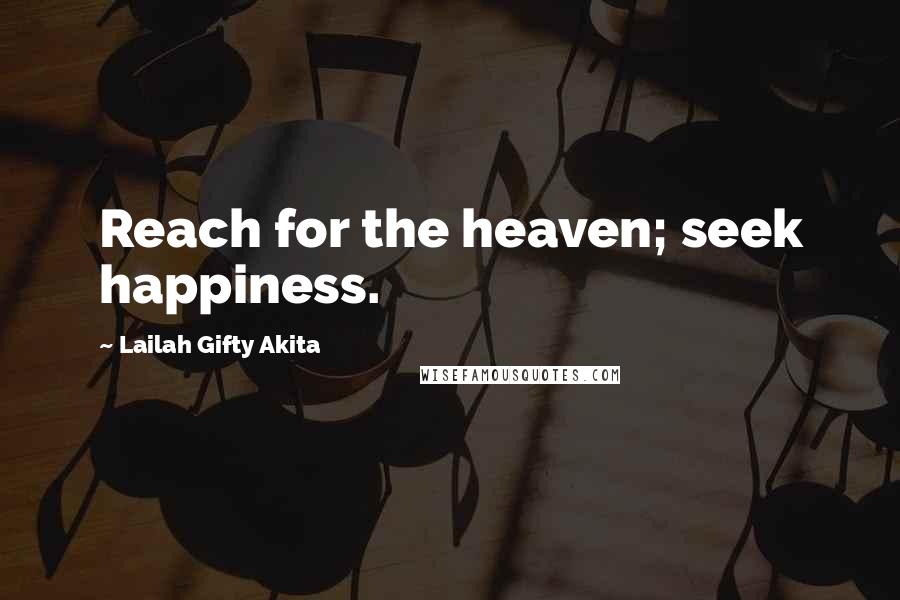 Lailah Gifty Akita Quotes: Reach for the heaven; seek happiness.