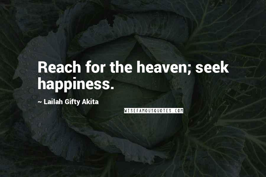 Lailah Gifty Akita Quotes: Reach for the heaven; seek happiness.