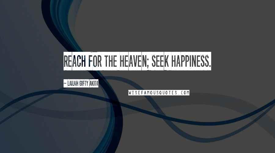 Lailah Gifty Akita Quotes: Reach for the heaven; seek happiness.