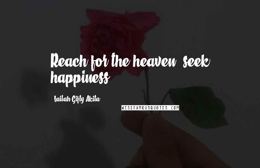 Lailah Gifty Akita Quotes: Reach for the heaven; seek happiness.