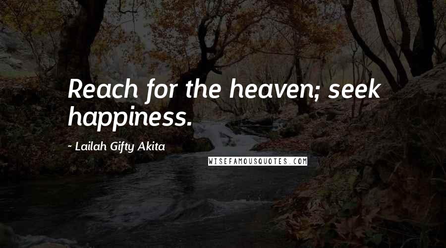 Lailah Gifty Akita Quotes: Reach for the heaven; seek happiness.