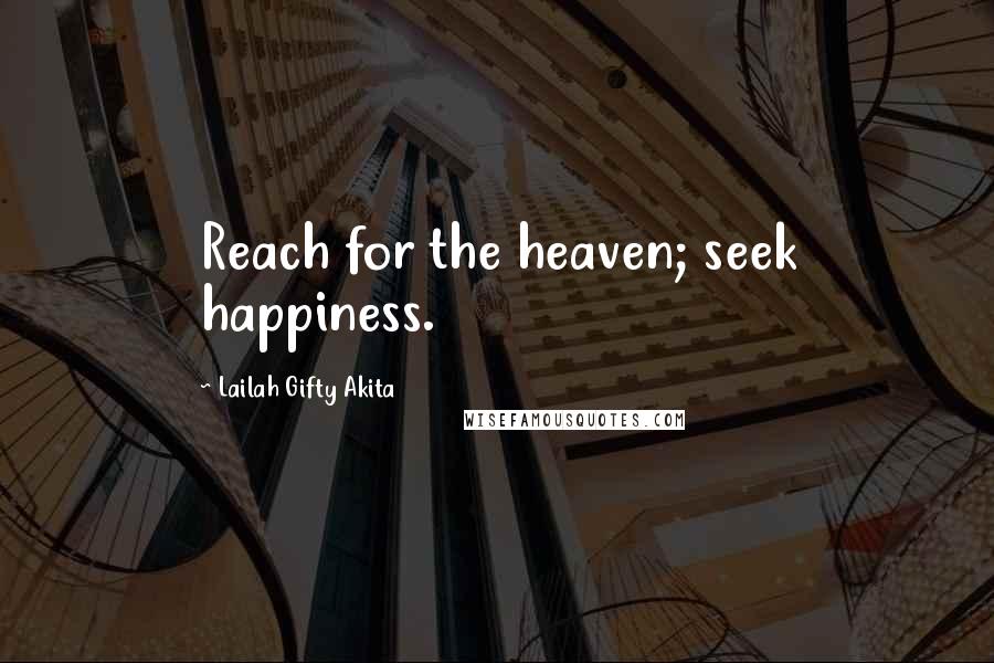 Lailah Gifty Akita Quotes: Reach for the heaven; seek happiness.