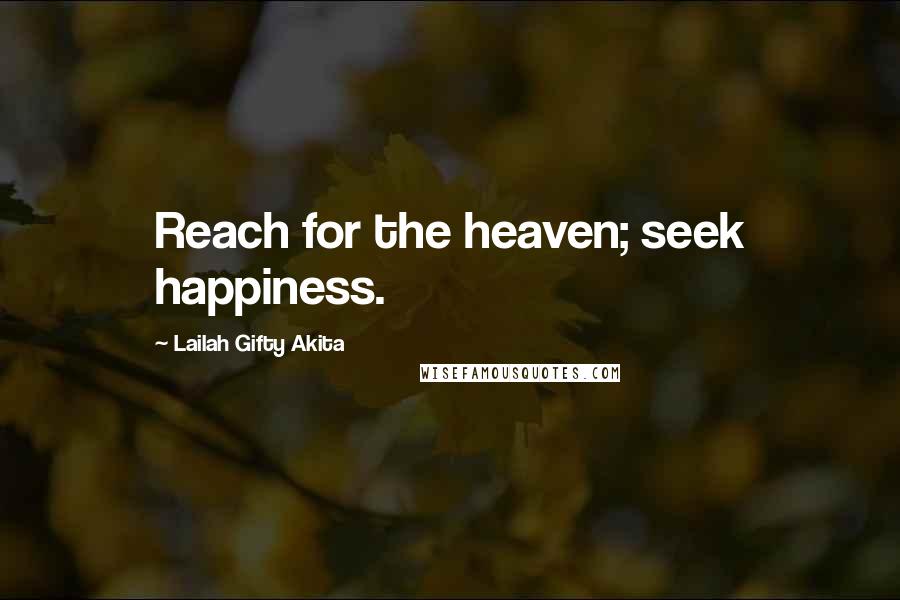 Lailah Gifty Akita Quotes: Reach for the heaven; seek happiness.