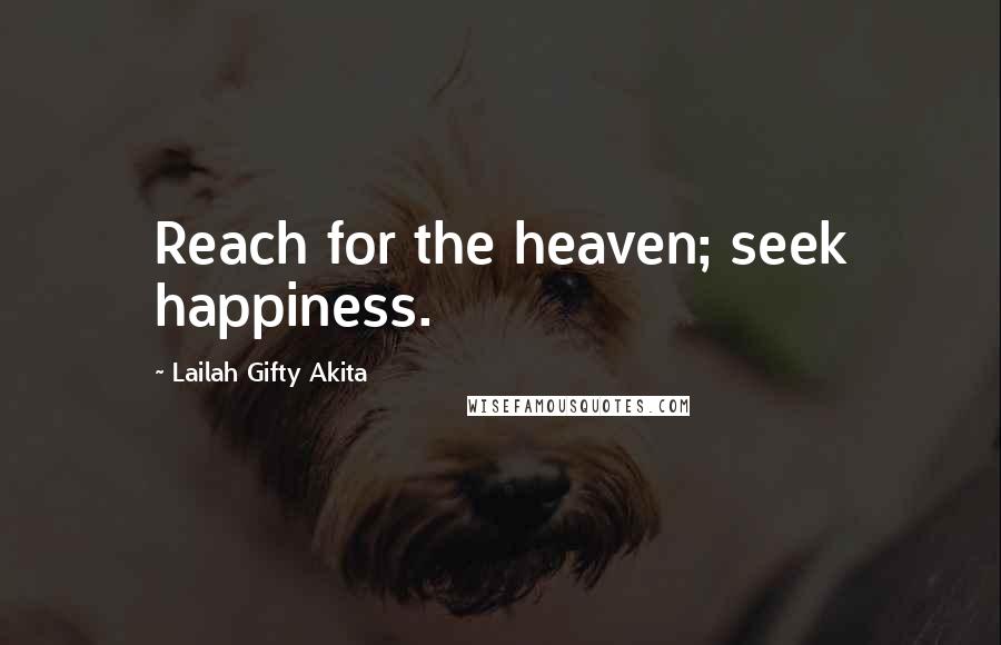 Lailah Gifty Akita Quotes: Reach for the heaven; seek happiness.