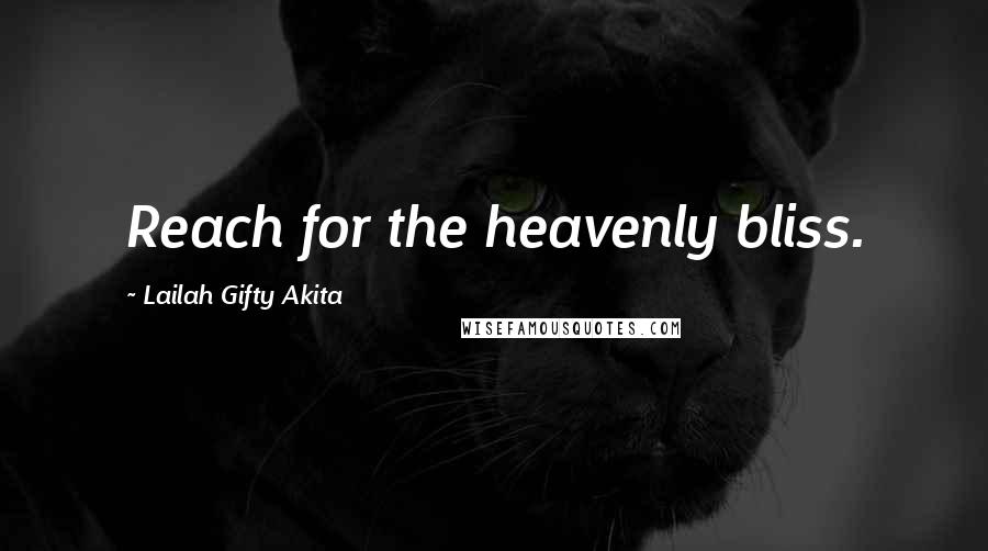 Lailah Gifty Akita Quotes: Reach for the heavenly bliss.