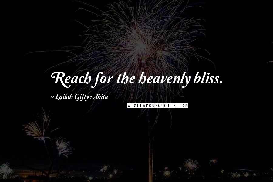 Lailah Gifty Akita Quotes: Reach for the heavenly bliss.