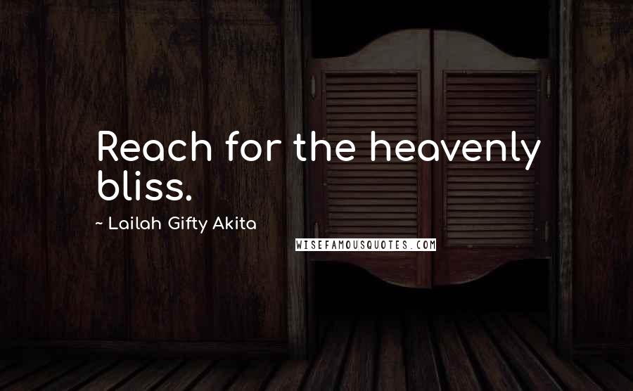 Lailah Gifty Akita Quotes: Reach for the heavenly bliss.