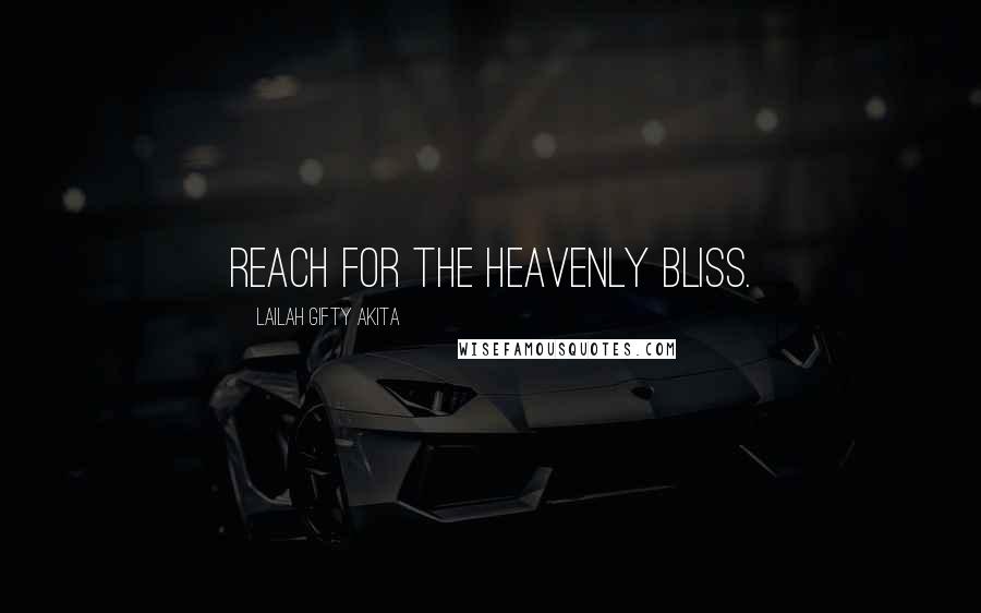 Lailah Gifty Akita Quotes: Reach for the heavenly bliss.