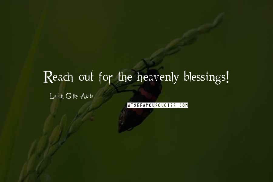 Lailah Gifty Akita Quotes: Reach out for the heavenly blessings!