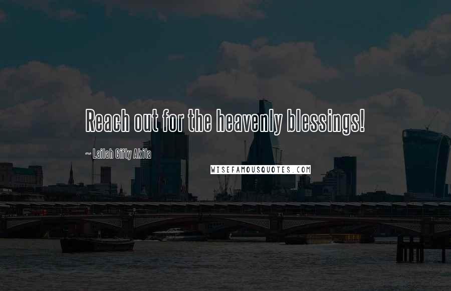 Lailah Gifty Akita Quotes: Reach out for the heavenly blessings!