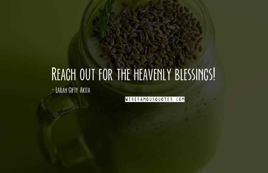 Lailah Gifty Akita Quotes: Reach out for the heavenly blessings!