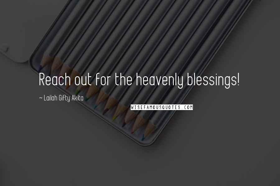 Lailah Gifty Akita Quotes: Reach out for the heavenly blessings!