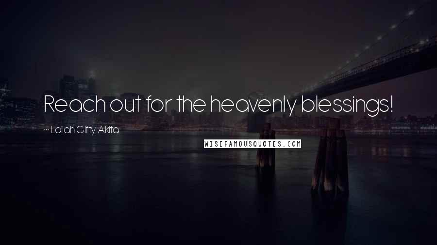 Lailah Gifty Akita Quotes: Reach out for the heavenly blessings!