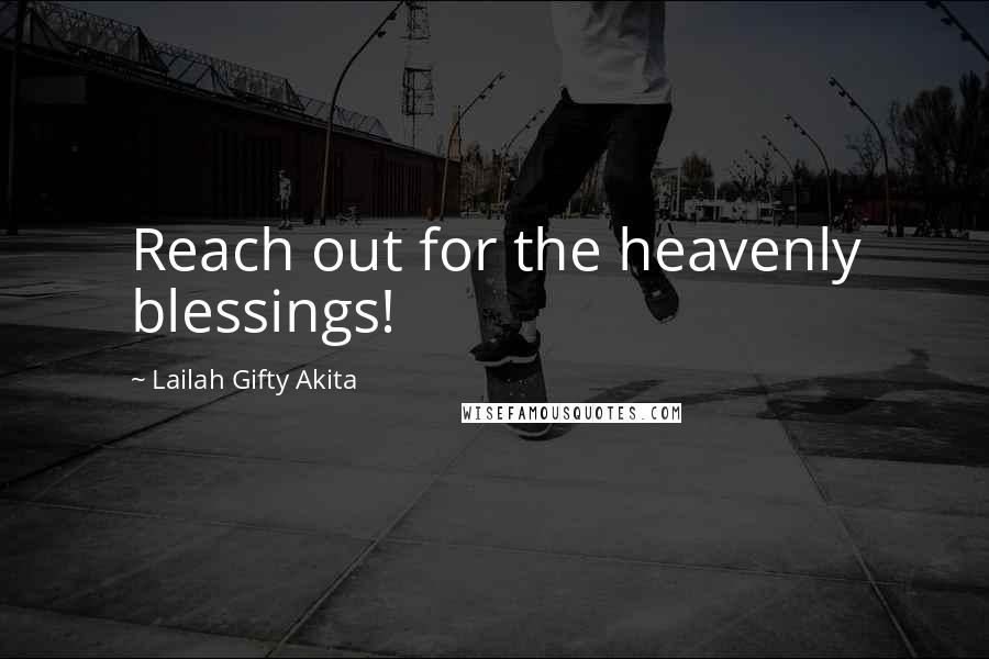 Lailah Gifty Akita Quotes: Reach out for the heavenly blessings!