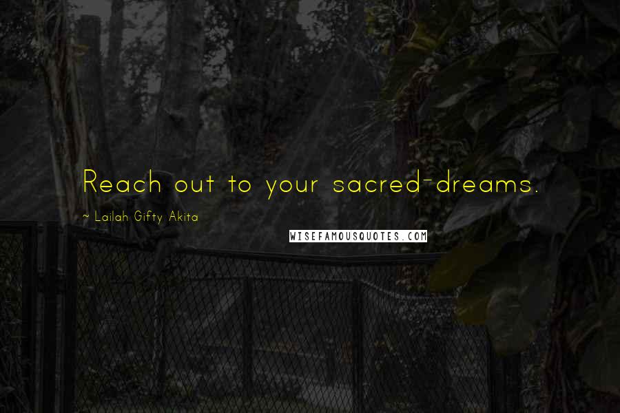 Lailah Gifty Akita Quotes: Reach out to your sacred-dreams.