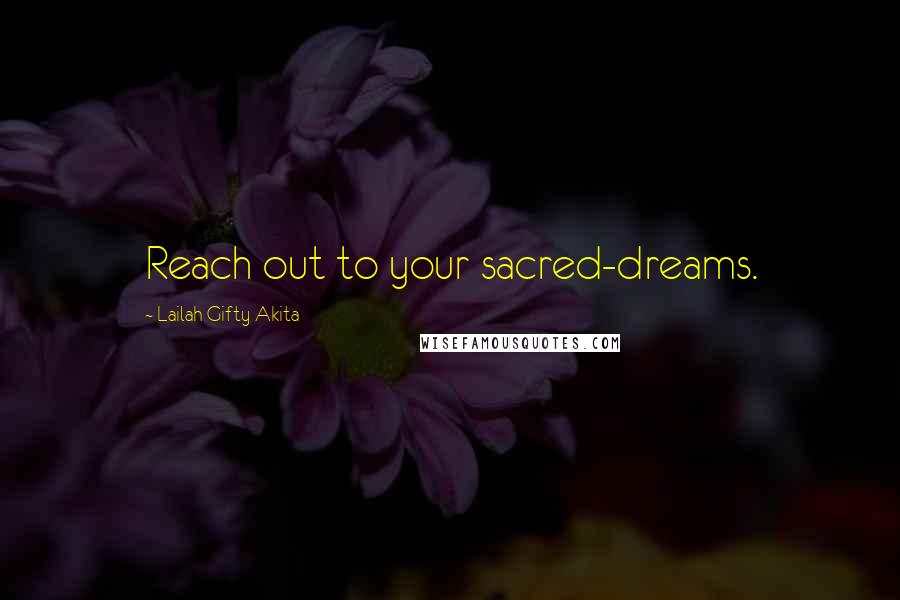 Lailah Gifty Akita Quotes: Reach out to your sacred-dreams.