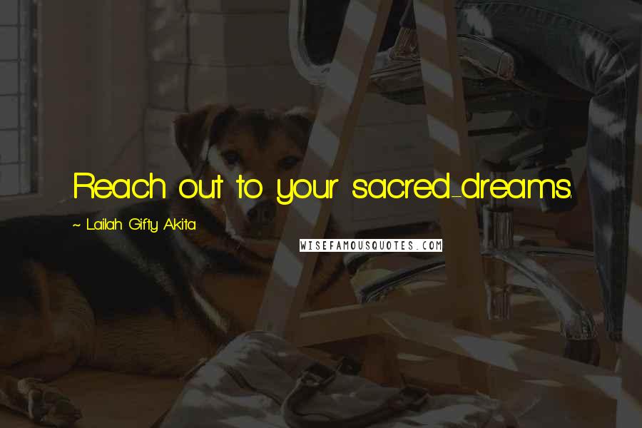 Lailah Gifty Akita Quotes: Reach out to your sacred-dreams.