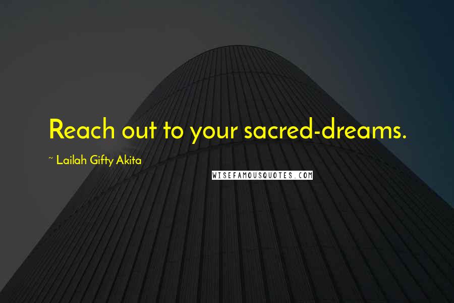 Lailah Gifty Akita Quotes: Reach out to your sacred-dreams.