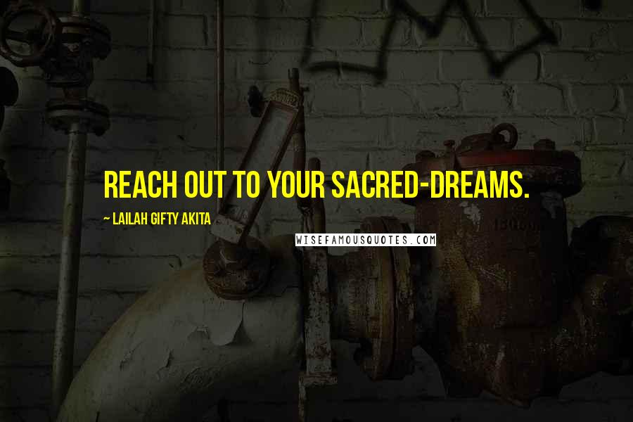 Lailah Gifty Akita Quotes: Reach out to your sacred-dreams.