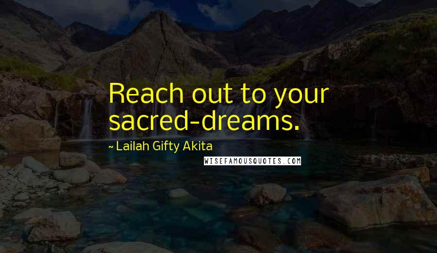 Lailah Gifty Akita Quotes: Reach out to your sacred-dreams.