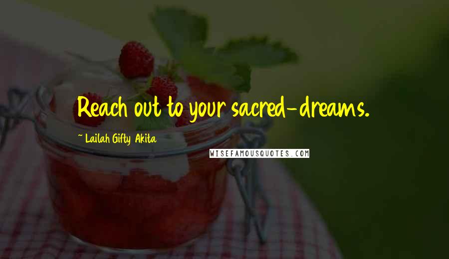 Lailah Gifty Akita Quotes: Reach out to your sacred-dreams.