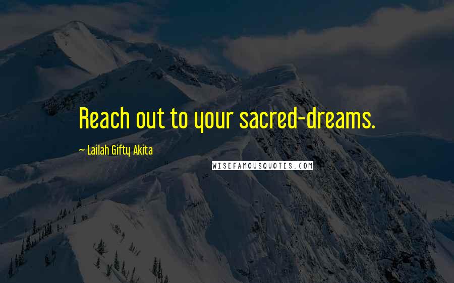 Lailah Gifty Akita Quotes: Reach out to your sacred-dreams.