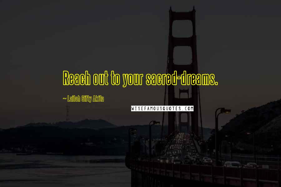 Lailah Gifty Akita Quotes: Reach out to your sacred-dreams.