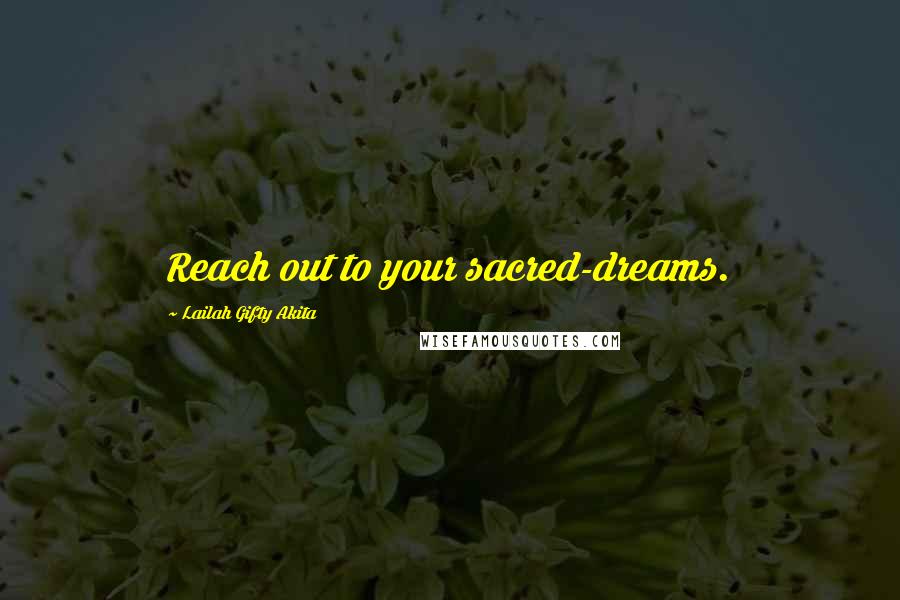 Lailah Gifty Akita Quotes: Reach out to your sacred-dreams.