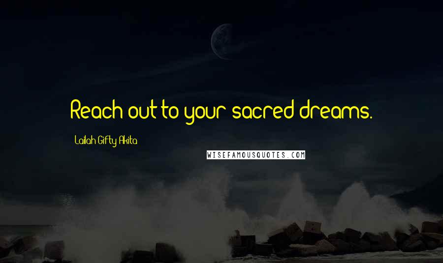 Lailah Gifty Akita Quotes: Reach out to your sacred-dreams.