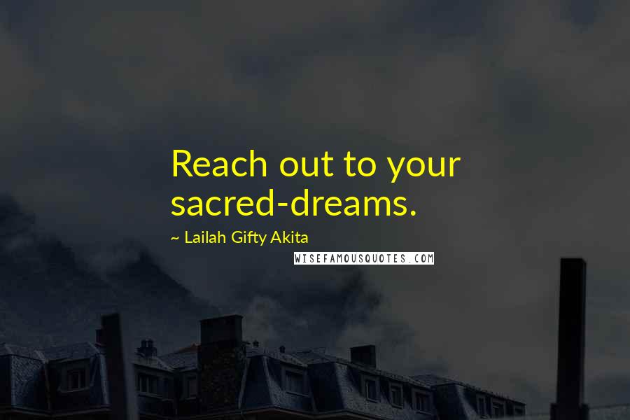 Lailah Gifty Akita Quotes: Reach out to your sacred-dreams.