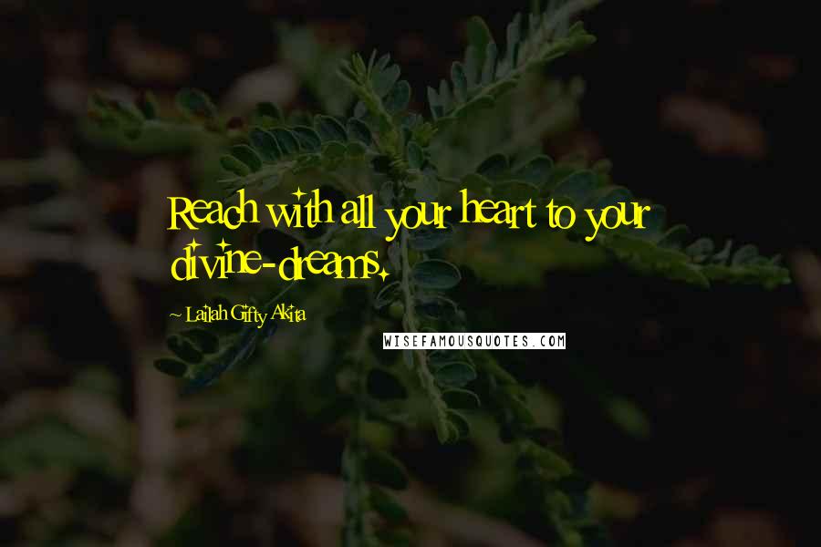 Lailah Gifty Akita Quotes: Reach with all your heart to your divine-dreams.