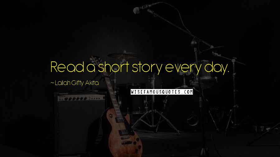 Lailah Gifty Akita Quotes: Read a short story every day.