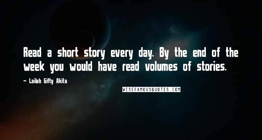 Lailah Gifty Akita Quotes: Read a short story every day. By the end of the week you would have read volumes of stories.