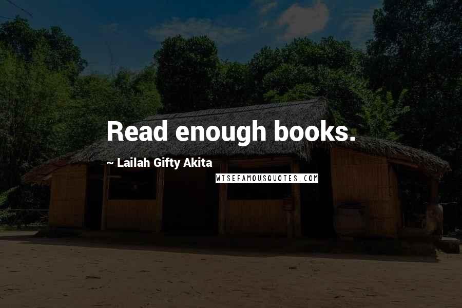 Lailah Gifty Akita Quotes: Read enough books.