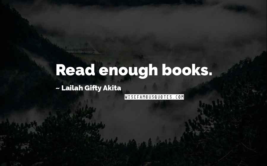 Lailah Gifty Akita Quotes: Read enough books.