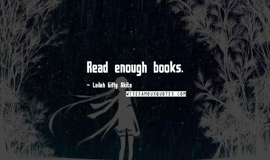Lailah Gifty Akita Quotes: Read enough books.