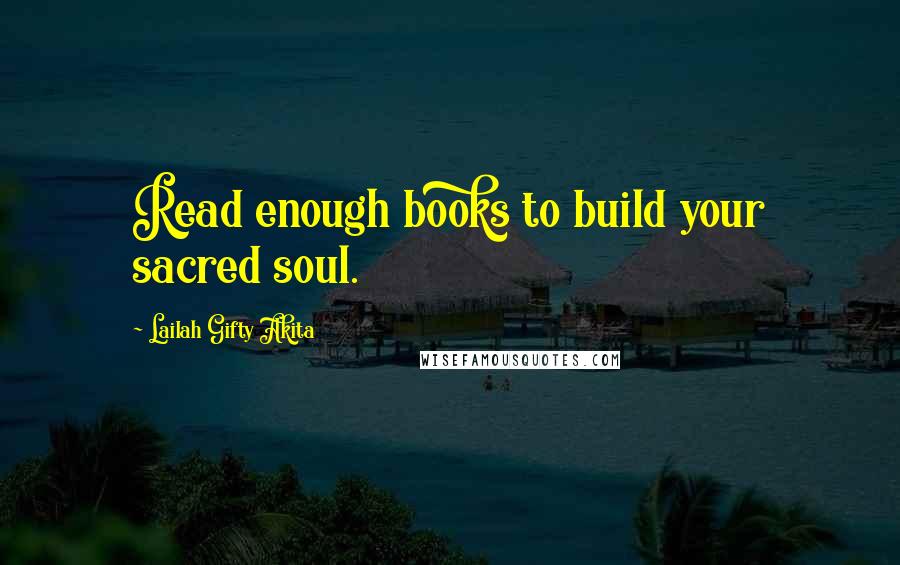 Lailah Gifty Akita Quotes: Read enough books to build your sacred soul.